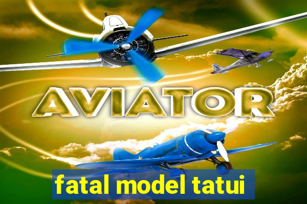 fatal model tatui